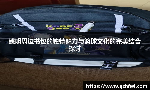 姚明周边书包的独特魅力与篮球文化的完美结合探讨