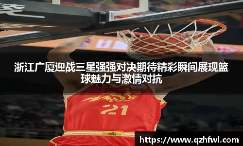 浙江广厦迎战三星强强对决期待精彩瞬间展现篮球魅力与激情对抗