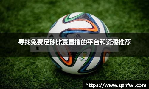 寻找免费足球比赛直播的平台和资源推荐