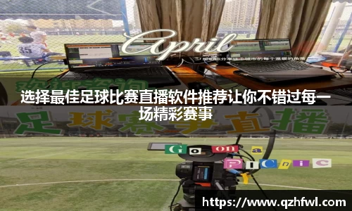 选择最佳足球比赛直播软件推荐让你不错过每一场精彩赛事